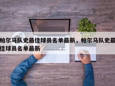 帕尔马队史最佳球员名单最新，帕尔马队史最佳球员名单最新