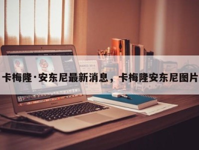 卡梅隆·安东尼最新消息，卡梅隆安东尼图片