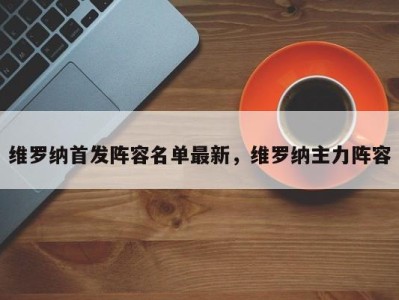 维罗纳首发阵容名单最新，维罗纳主力阵容