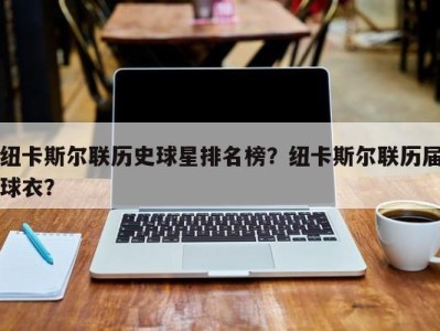 纽卡斯尔联历史球星排名榜？纽卡斯尔联历届球衣？