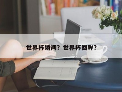 世界杯瞬间？世界杯回眸？