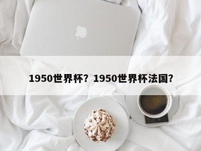1950世界杯？1950世界杯法国？