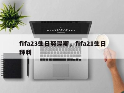 fifa23生日努涅斯，fifa21生日拜利