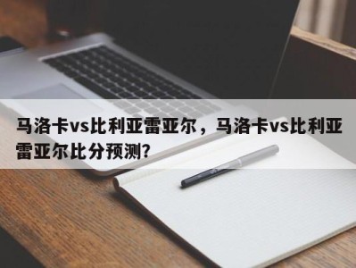 马洛卡vs比利亚雷亚尔，马洛卡vs比利亚雷亚尔比分预测？