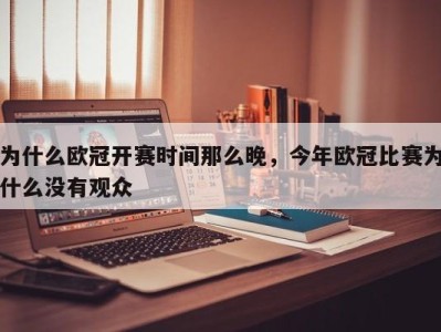 为什么欧冠开赛时间那么晚，今年欧冠比赛为什么没有观众