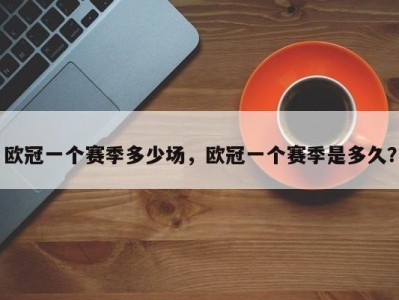 欧冠一个赛季多少场，欧冠一个赛季是多久？