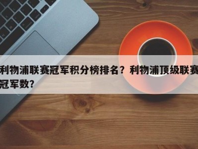 利物浦联赛冠军积分榜排名？利物浦顶级联赛冠军数？