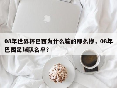 08年世界杯巴西为什么输的那么惨，08年巴西足球队名单？