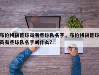 布伦特福德球员有些球队名字，布伦特福德球员有些球队名字叫什么？