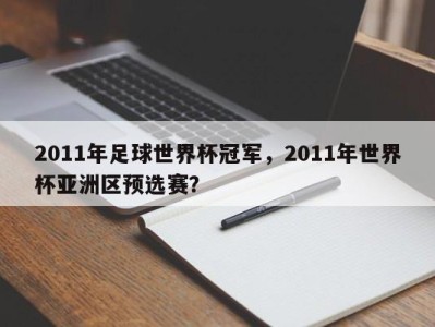 2011年足球世界杯冠军，2011年世界杯亚洲区预选赛？