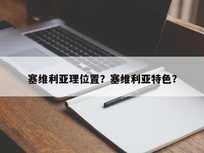 塞维利亚理位置？塞维利亚特色？