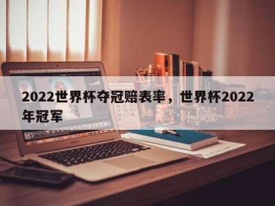 2022世界杯夺冠赔表率，世界杯2022年冠军