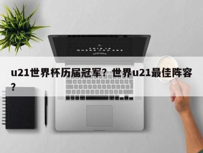 u21世界杯历届冠军？世界u21最佳阵容？