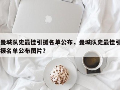 曼城队史最佳引援名单公布，曼城队史最佳引援名单公布图片？