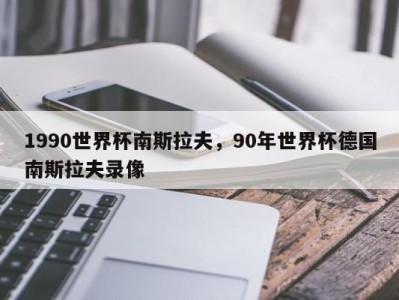 1990世界杯南斯拉夫，90年世界杯德国南斯拉夫录像