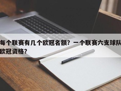 每个联赛有几个欧冠名额？一个联赛六支球队欧冠资格？