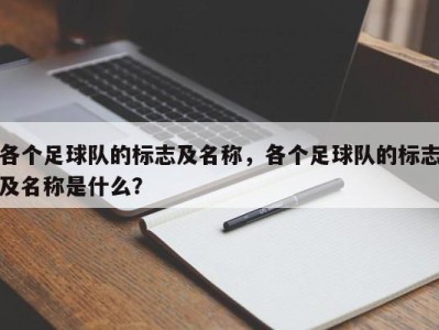 各个足球队的标志及名称，各个足球队的标志及名称是什么？