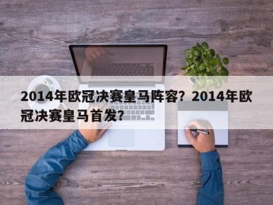 2014年欧冠决赛皇马阵容？2014年欧冠决赛皇马首发？