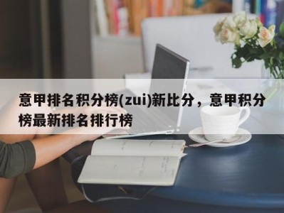 意甲排名积分榜(zui)新比分，意甲积分榜最新排名排行榜