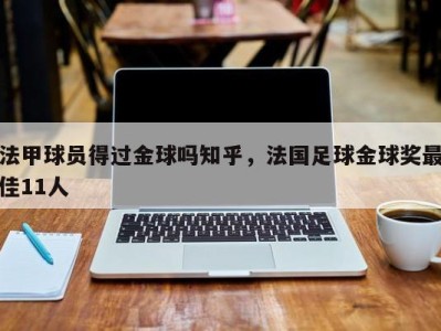 法甲球员得过金球吗知乎，法国足球金球奖最佳11人