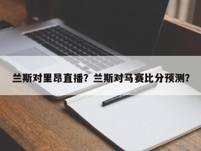 兰斯对里昂直播？兰斯对马赛比分预测？