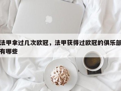 法甲拿过几次欧冠，法甲获得过欧冠的俱乐部有哪些