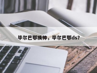 毕尔巴鄂换帅，毕尔巴鄂ds？