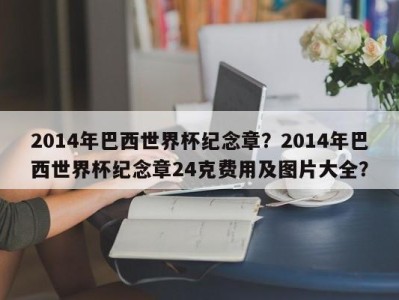 2014年巴西世界杯纪念章？2014年巴西世界杯纪念章24克费用及图片大全？