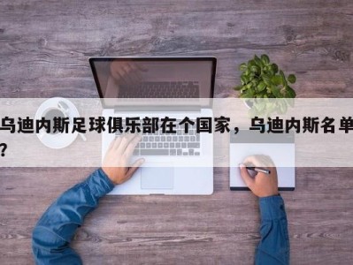 乌迪内斯足球俱乐部在个国家，乌迪内斯名单？