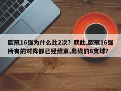 欧冠16强为什么比2次？就此,欧冠16强所有的对阵都已经结束,出线的8支球？