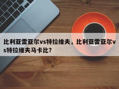 比利亚雷亚尔vs特拉维夫，比利亚雷亚尔vs特拉维夫马卡比？