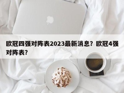 欧冠四强对阵表2023最新消息？欧冠4强对阵表？