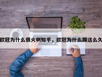 欧冠为什么很火啊知乎，欧冠为什么踢这么久