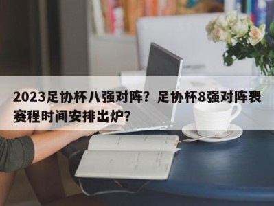 2023足协杯八强对阵？足协杯8强对阵表赛程时间安排出炉？