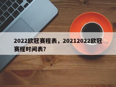 2022欧冠赛程表，20212022欧冠赛程时间表？