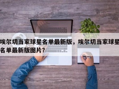 埃尔切当家球星名单最新版，埃尔切当家球星名单最新版图片？