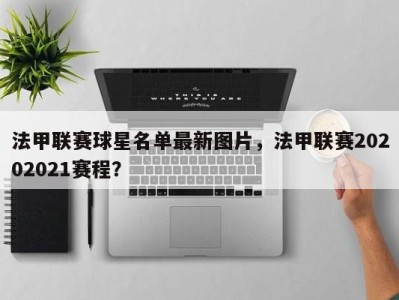法甲联赛球星名单最新图片，法甲联赛20202021赛程？