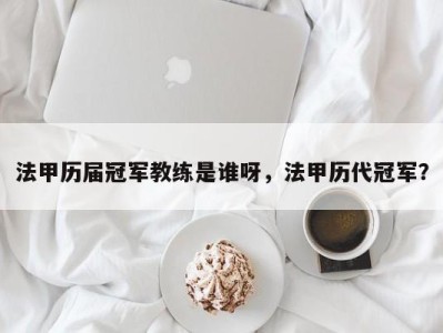法甲历届冠军教练是谁呀，法甲历代冠军？