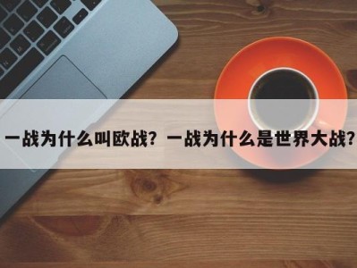 一战为什么叫欧战？一战为什么是世界大战？