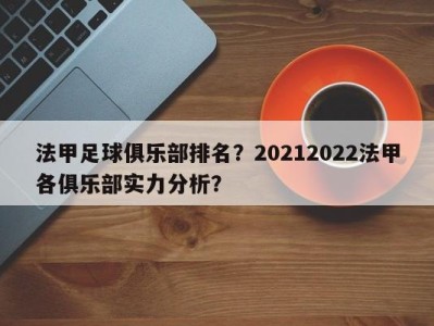 法甲足球俱乐部排名？20212022法甲各俱乐部实力分析？