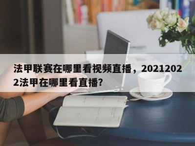 法甲联赛在哪里看视频直播，20212022法甲在哪里看直播？