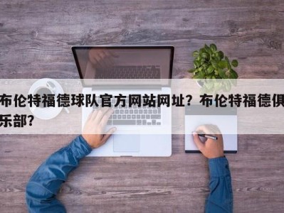 布伦特福德球队官方网站网址？布伦特福德俱乐部？