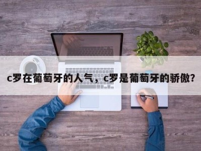 c罗在葡萄牙的人气，c罗是葡萄牙的骄傲？