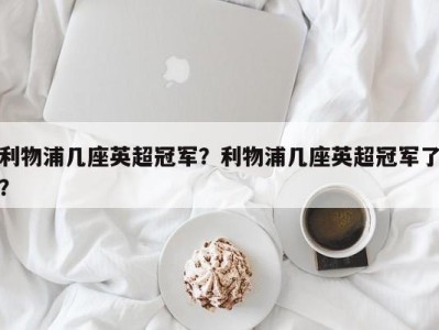 利物浦几座英超冠军？利物浦几座英超冠军了？