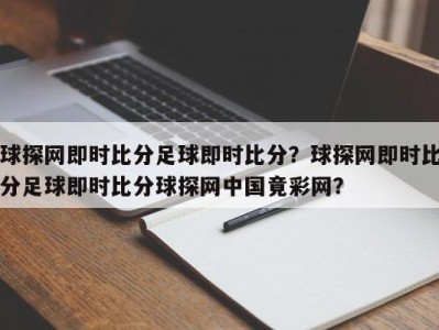 球探网即时比分足球即时比分？球探网即时比分足球即时比分球探网中国竟彩网？