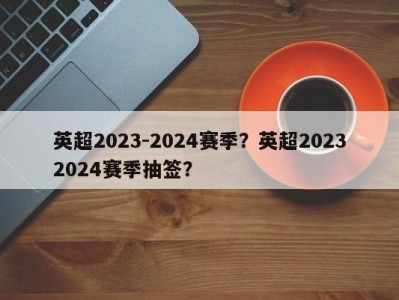 英超2023-2024赛季？英超20232024赛季抽签？