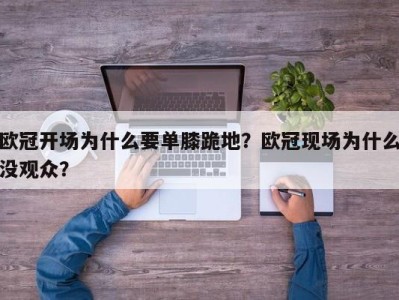 欧冠开场为什么要单膝跪地？欧冠现场为什么没观众？