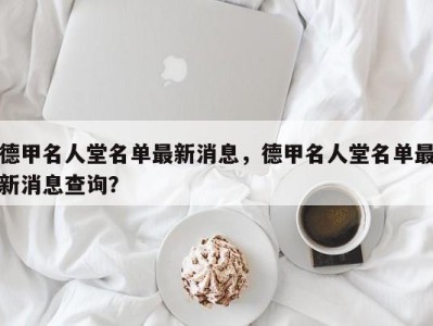 德甲名人堂名单最新消息，德甲名人堂名单最新消息查询？