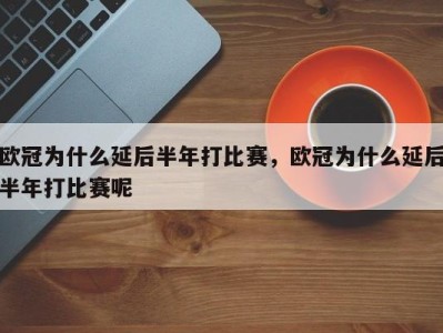 欧冠为什么延后半年打比赛，欧冠为什么延后半年打比赛呢