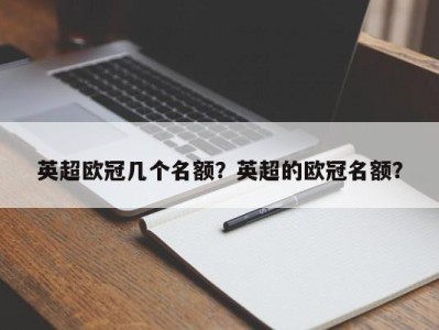 英超欧冠几个名额？英超的欧冠名额？